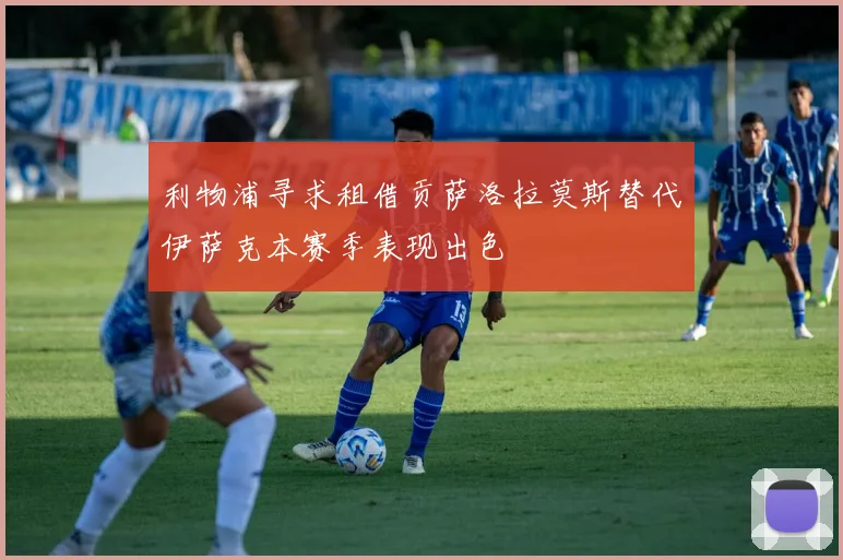 利物浦寻求租借贡萨洛拉莫斯替代伊萨克本赛季表现出色