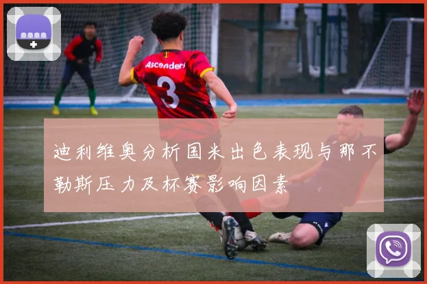 迪利维奥分析国米出色表现与那不勒斯压力及杯赛影响因素
