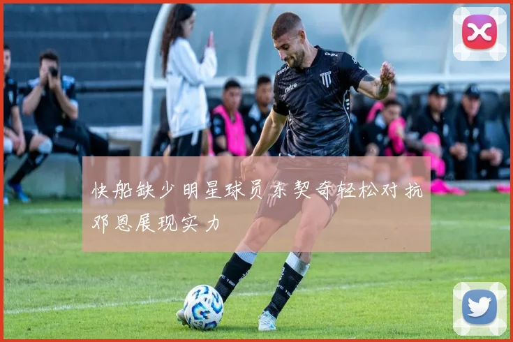 快船缺少明星球员东契奇轻松对抗邓恩展现实力